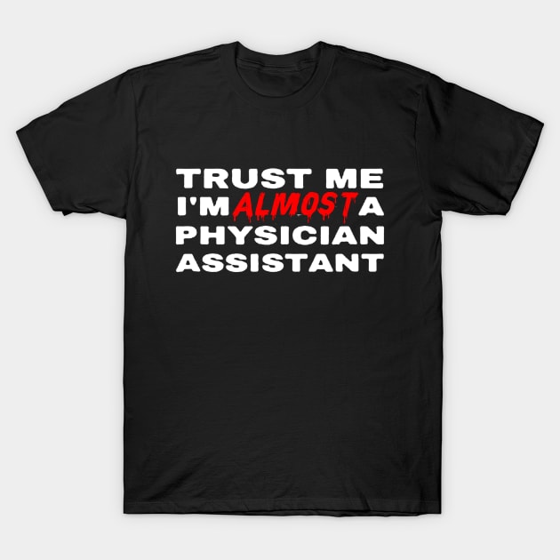 Trust Me I'm Almost A Physician Assistant PA T-Shirt by luckyboystudio